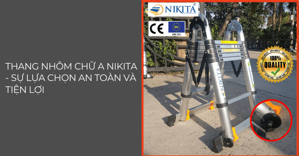 Thang nhôm chữ A Nikita - sự lựa chọn an toàn và tiện lợi